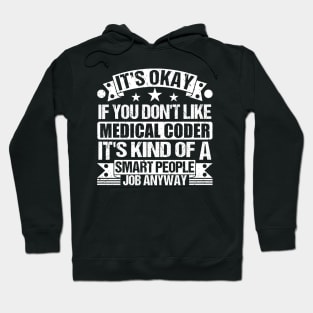 Medical Coder lover It's Okay If You Don't Like Medical Coder It's Kind Of A Smart People job Anyway Hoodie